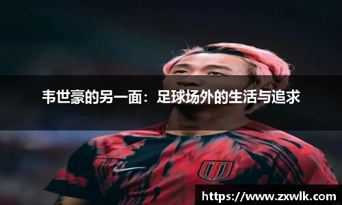 韦世豪的另一面：足球场外的生活与追求
