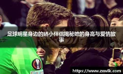 足球明星身边的娇小伴侣揭秘她的身高与爱情故事